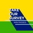 the words "TAKE OUR SURVEY - WIN PASSES!" on a yellow and green background