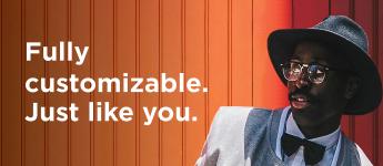 Fully Customizable. Just like you.